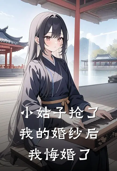 小姑子抢了我的婚纱后，我悔婚了(青青小姑子)免费小说完结版_最新章节列表小姑子抢了我的婚纱后，我悔婚了(青青小姑子)