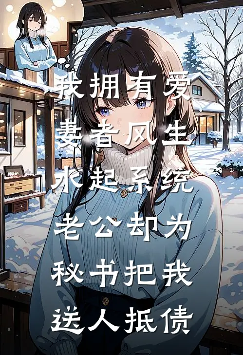 我拥有爱妻者风生水起系统，老公却为秘书把我送人抵债全文免费阅读无弹窗大结局_我拥有爱妻者风生水起系统，老公却为秘书把我送人抵债（小悦陆景深）小说免费阅读大结局