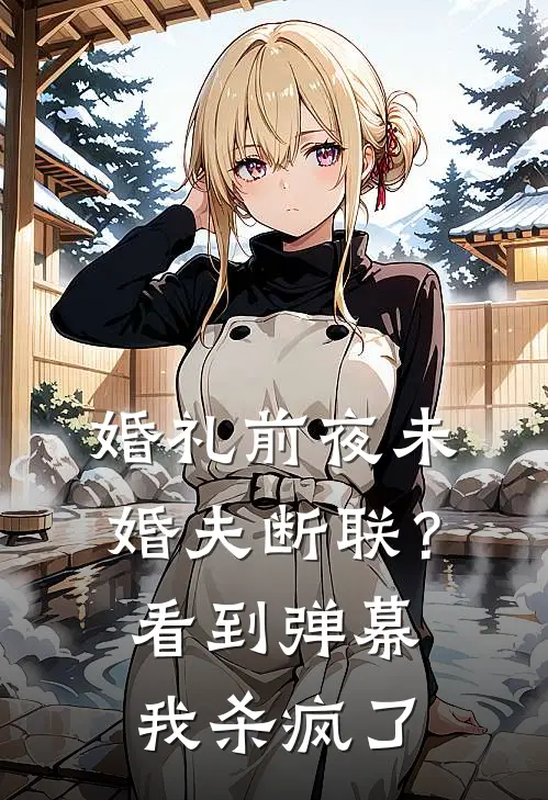 婚礼前夜未婚夫断联？看到弹幕我杀疯了沈柔柔柔柔免费小说大全_小说推荐完本婚礼前夜未婚夫断联？看到弹幕我杀疯了(沈柔柔柔柔)