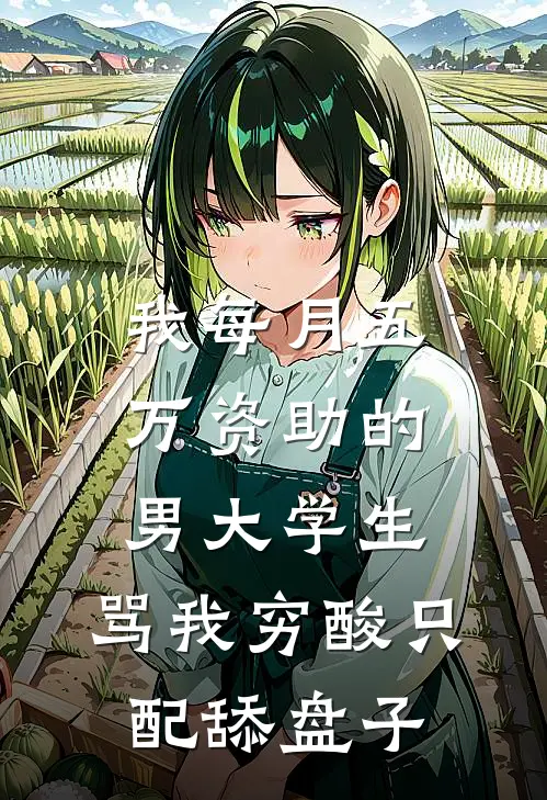 江川许瑶我每月五万资助的男大学生，骂我穷酸只配舔盘子完结版在线阅读_我每月五万资助的男大学生，骂我穷酸只配舔盘子全集免费在线阅读