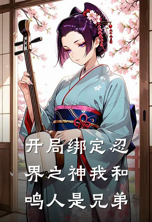 开局绑定忍界之神我和鸣人是兄弟水夜林烨无弹窗全文免费阅读_最新推荐小说开局绑定忍界之神我和鸣人是兄弟(水夜林烨)