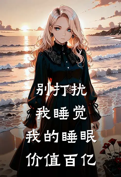 别打扰我睡觉，我的睡眠价值百亿王德发商清歌热门的网络小说_热门的网络小说别打扰我睡觉，我的睡眠价值百亿(王德发商清歌)