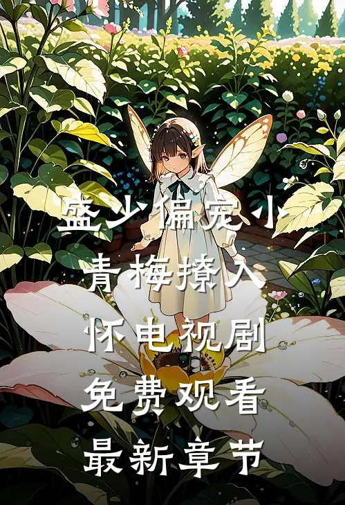 盛少偏宠小青梅撩入怀电视剧免费观看最新章节