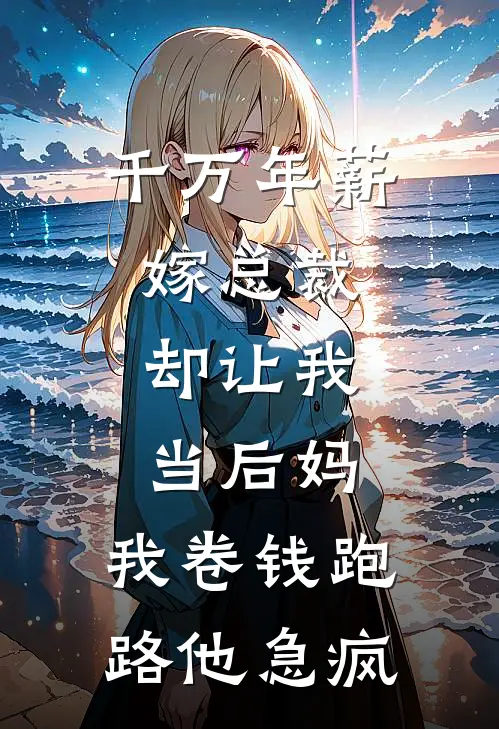 千万年薪嫁总裁，却让我当后妈，我卷钱跑路他急疯