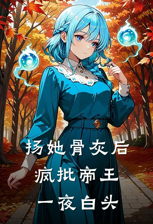 扬她骨灰后，疯批帝王一夜白头