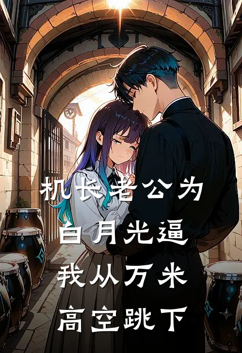 机长老公为白月光逼我从万米高空跳下