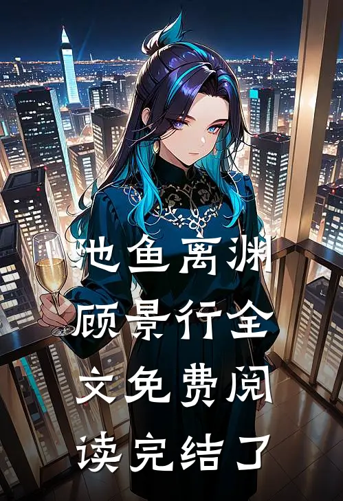 池鱼离渊顾景行全文免费阅读完结了