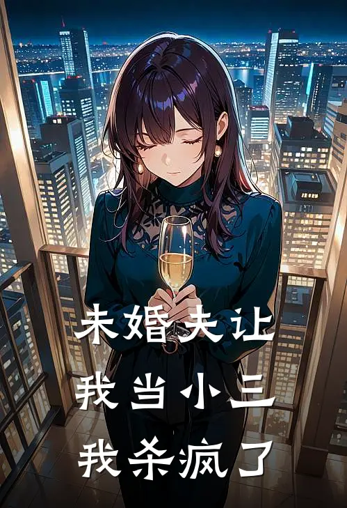 未婚夫让我当小三，我杀疯了