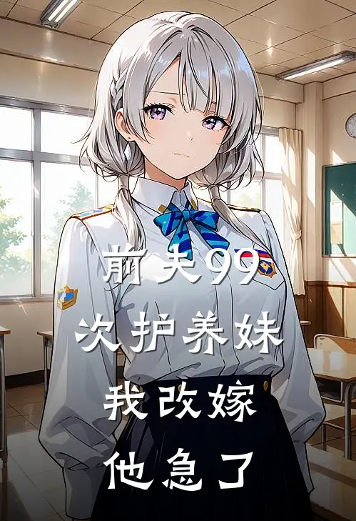 前夫99次护养妹，我改嫁他急了
